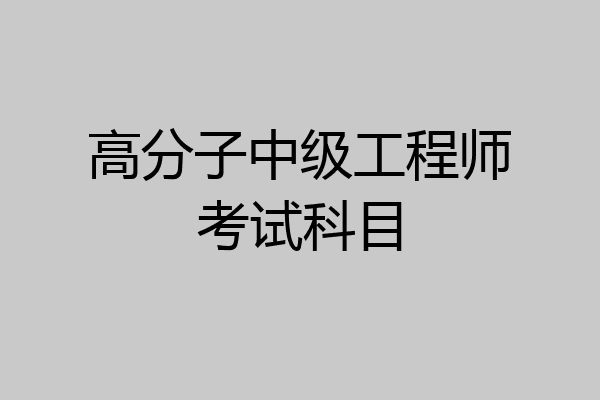 高分子中级工程师考试科目