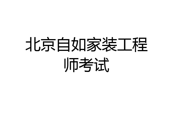 北京自如家装工程师考试