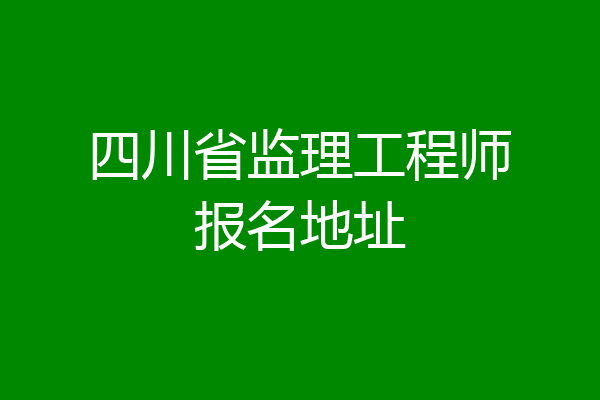 四川省监理工程师报名地址