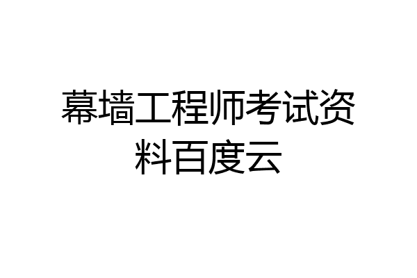 幕墙工程师考试资料百度云