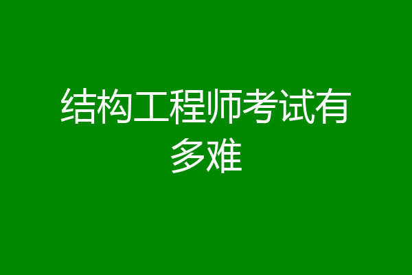 结构工程师考试有多难