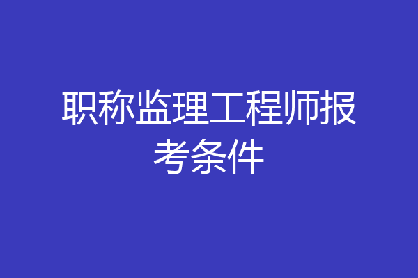 职称监理工程师报考条件
