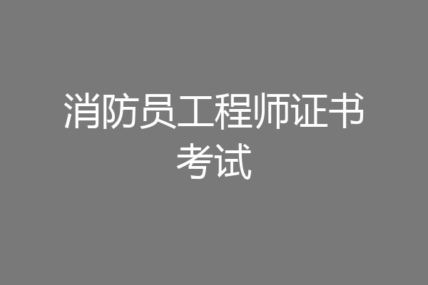 消防员工程师证书考试