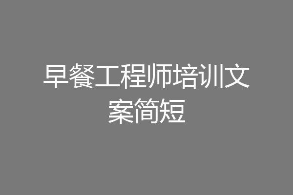 早餐工程师培训文案简短