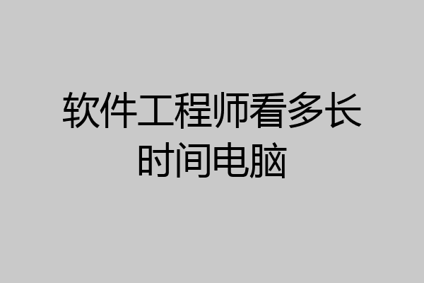 软件工程师看多长时间电脑