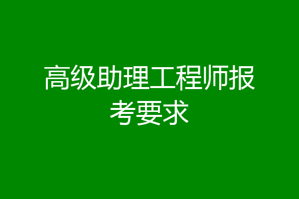 高级助理工程师报考要求