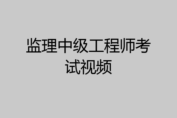 监理中级工程师考试视频