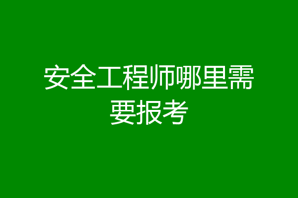 安全工程师哪里需要报考