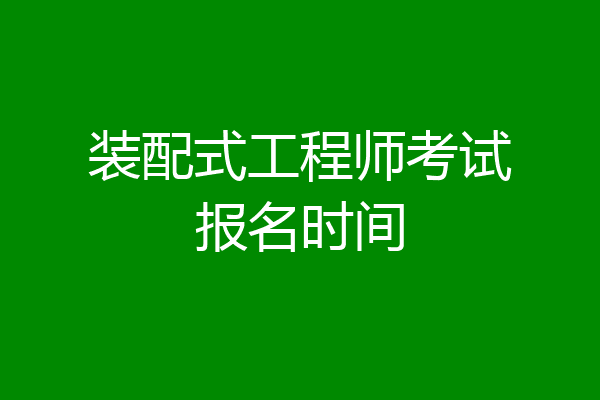 装配式工程师考试报名时间