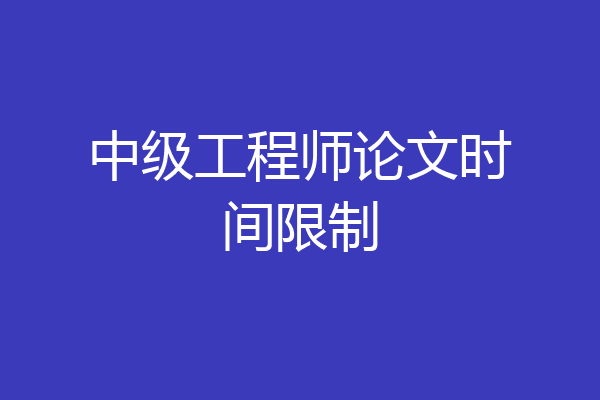中级工程师论文时间限制