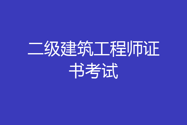 二级建筑工程师证书考试