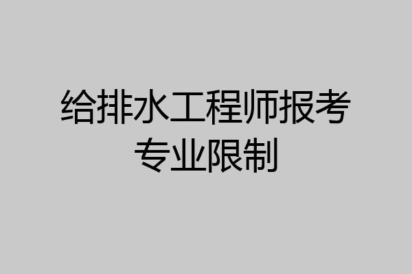 给排水工程师报考专业限制