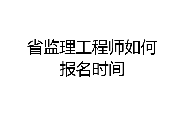 省监理工程师如何报名时间