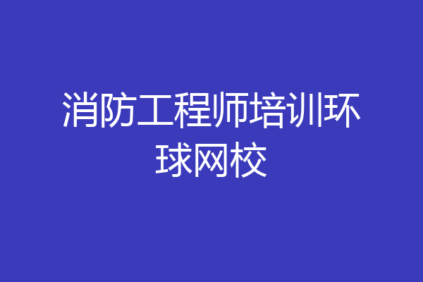 消防工程师培训环球网校