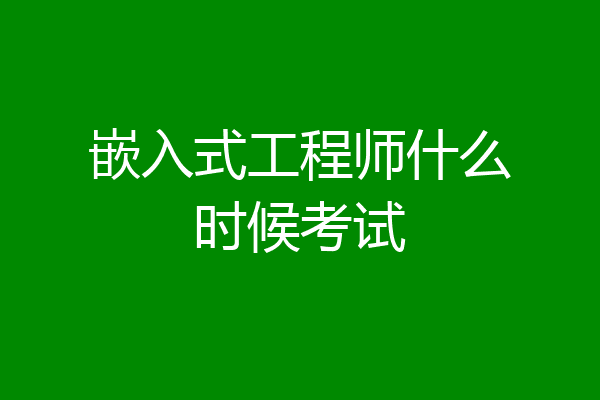 嵌入式工程师什么时候考试