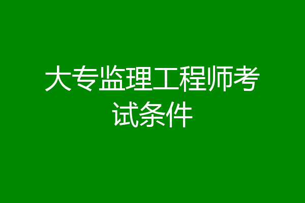 大专监理工程师考试条件