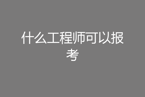 什么工程师可以报考