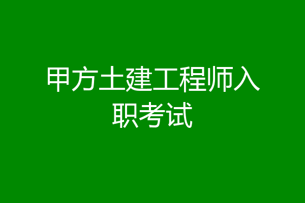 甲方土建工程师入职考试
