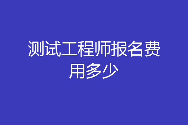 测试工程师报名费用多少
