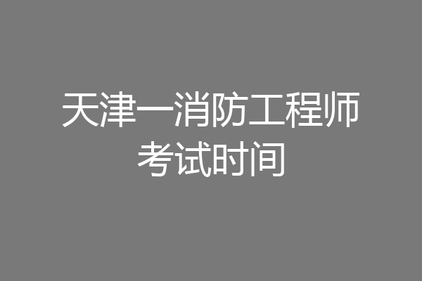 天津一消防工程师考试时间