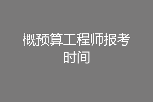 概预算工程师报考时间