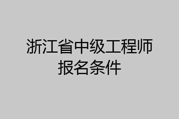 浙江省中级工程师报名条件