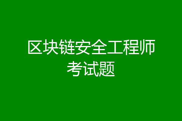 区块链安全工程师考试题