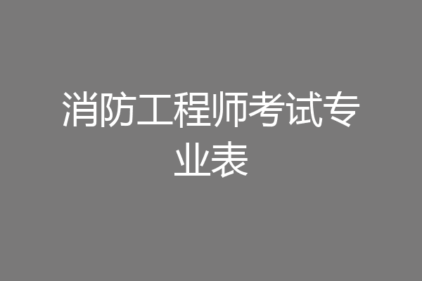 消防工程师考试专业表