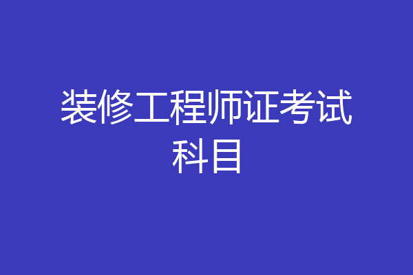 装修工程师证考试科目