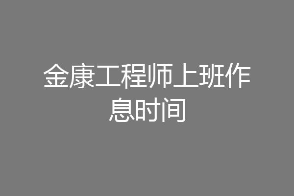金康工程师上班作息时间