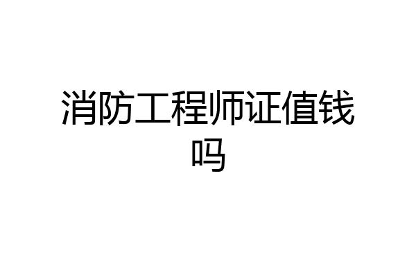 消防工程师证值钱吗