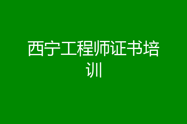 西宁工程师证书培训