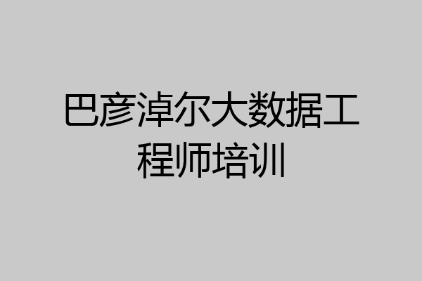 巴彦淖尔大数据工程师培训