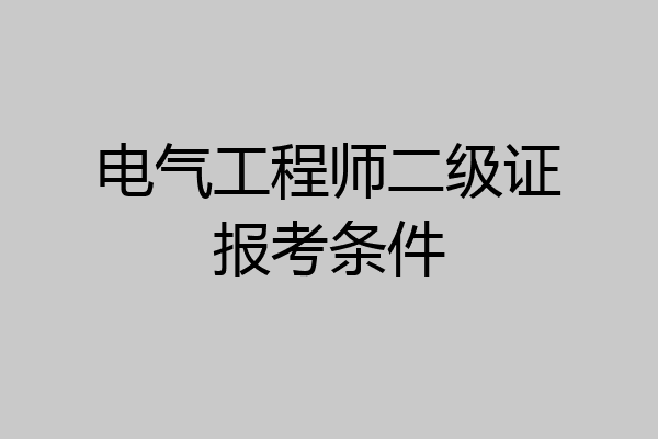 电气工程师二级证报考条件