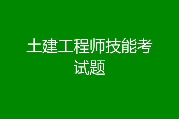 土建工程师技能考试题