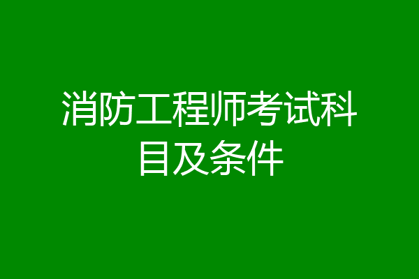 消防工程师考试科目及条件
