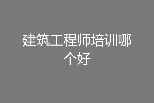 建筑工程师培训哪个好