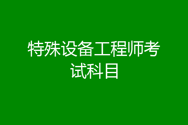 特殊设备工程师考试科目