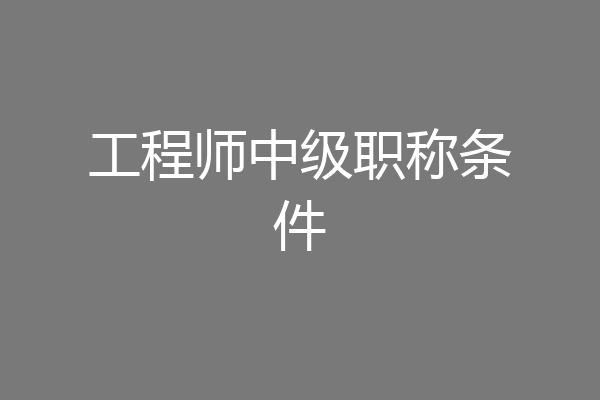 工程师中级职称条件