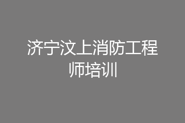 济宁汶上消防工程师培训