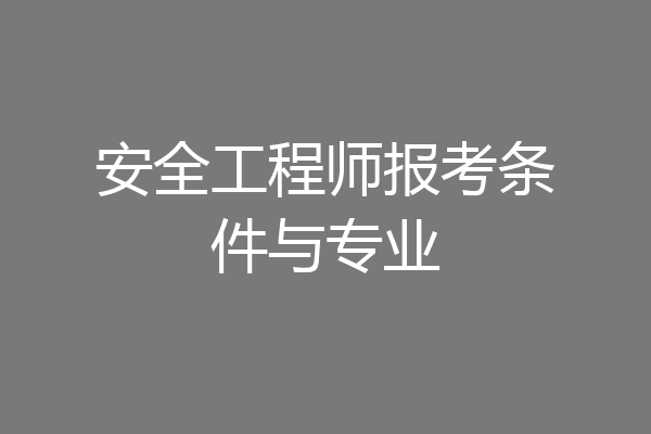 安全工程师报考条件与专业