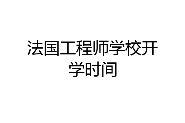 法国工程师学校开学时间