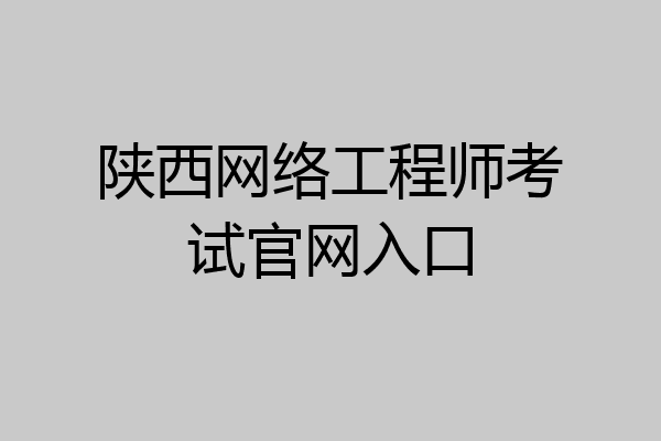 陕西网络工程师考试官网入口