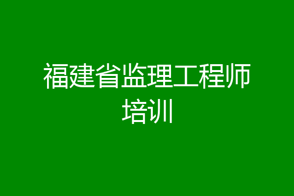 福建省监理工程师培训