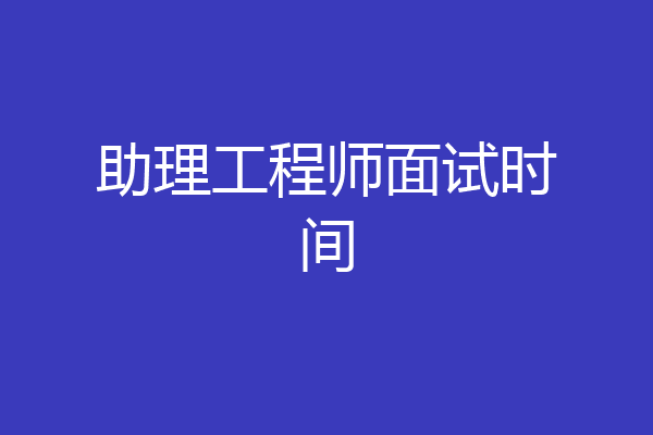 助理工程师面试时间