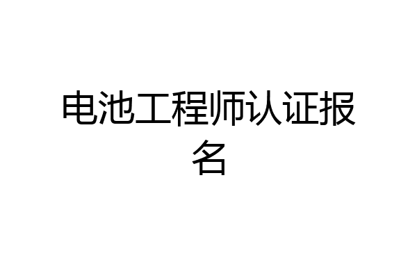 电池工程师认证报名