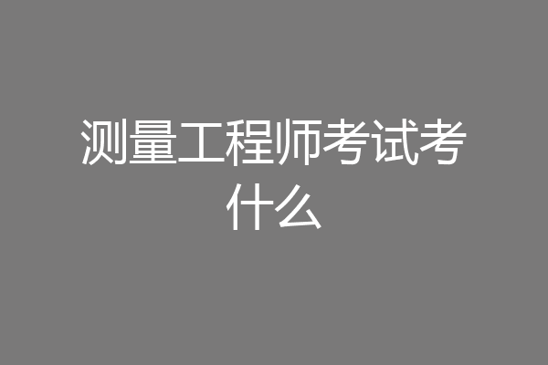 测量工程师考试考什么