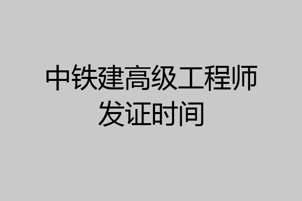 中铁建高级工程师发证时间