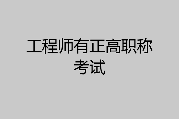 工程师有正高职称考试