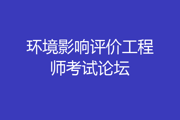 环境影响评价工程师考试论坛